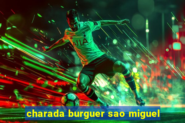 charada burguer sao miguel