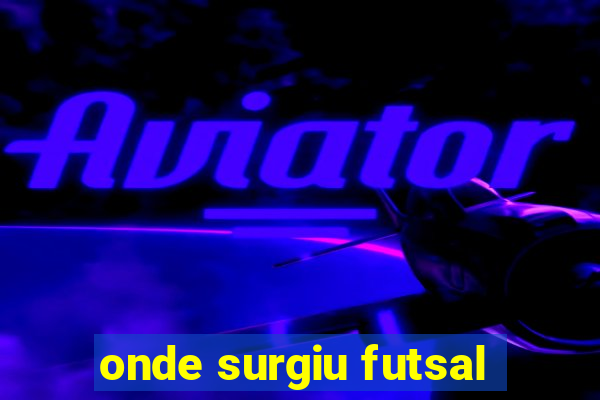 onde surgiu futsal