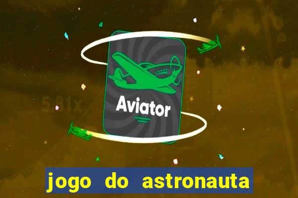 jogo do astronauta para ganhar dinheiro