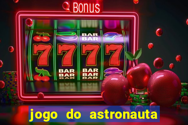 jogo do astronauta para ganhar dinheiro