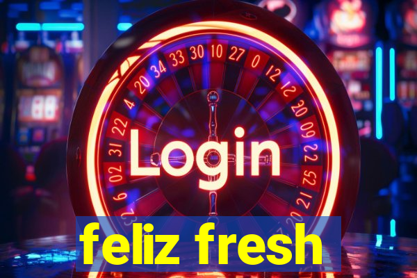 feliz fresh