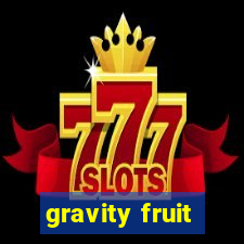 gravity fruit