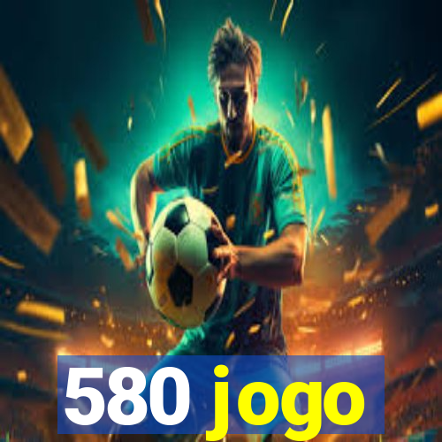 580 jogo