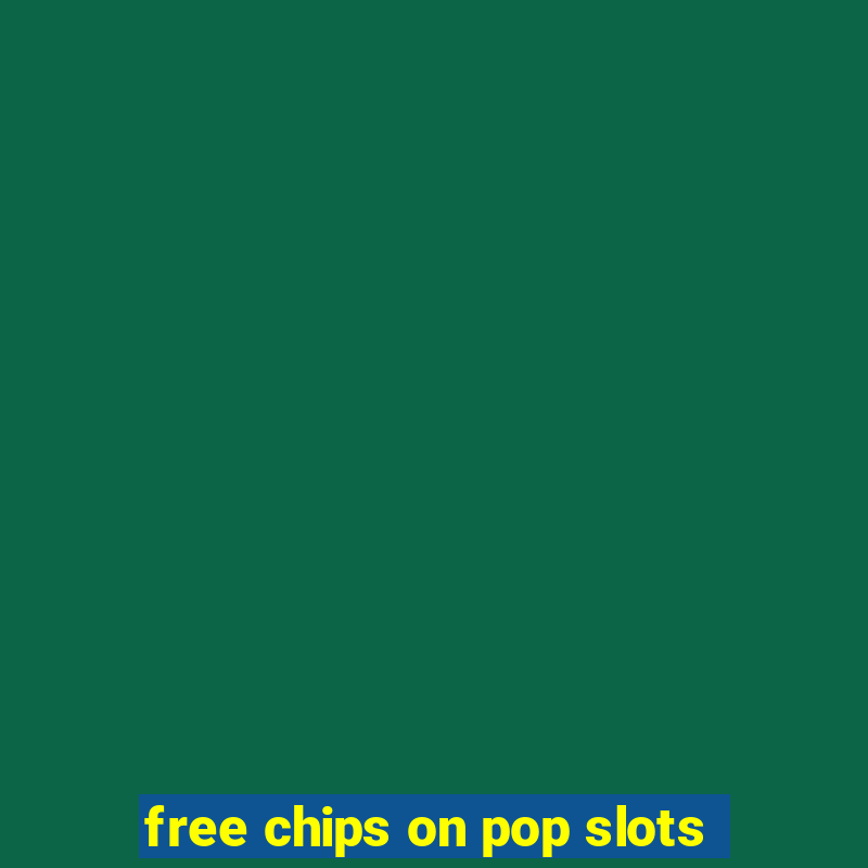 free chips on pop slots