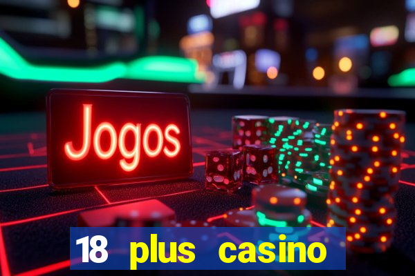 18 plus casino near me