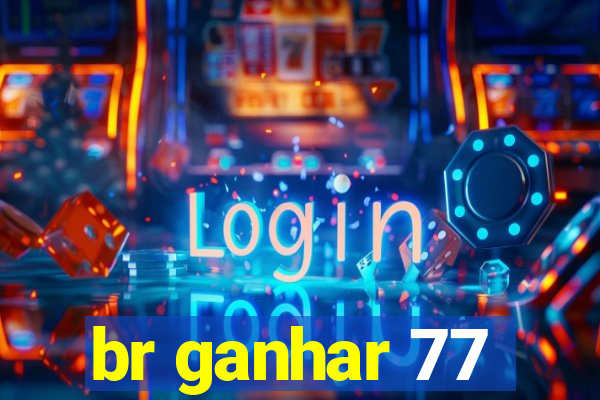 br ganhar 77