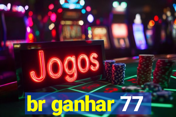 br ganhar 77