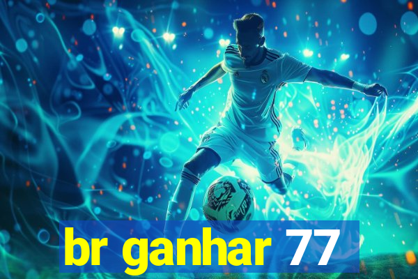 br ganhar 77