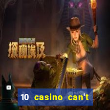 10 casino can't get over