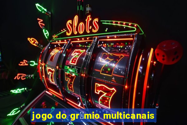 jogo do gr锚mio multicanais