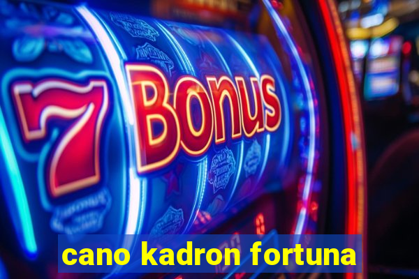 cano kadron fortuna