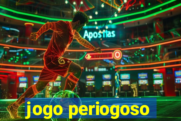 jogo periogoso