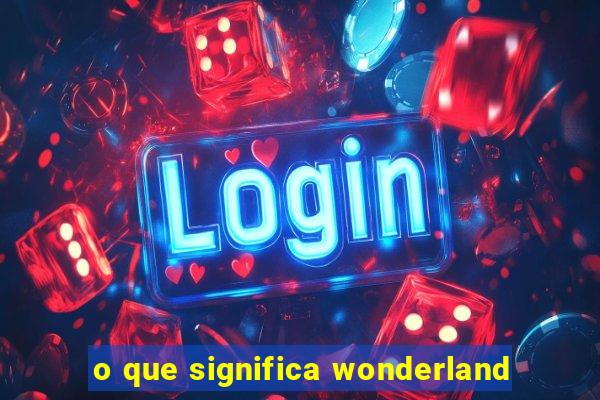 o que significa wonderland