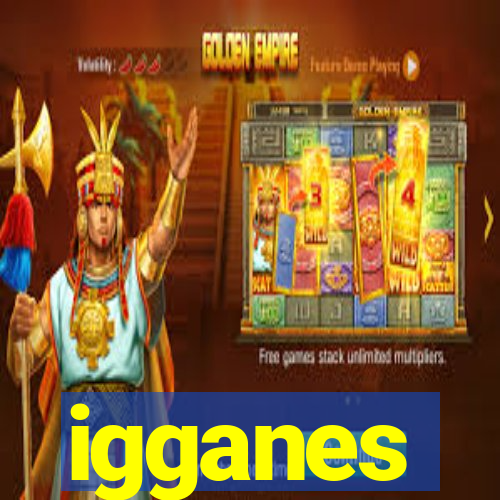 igganes