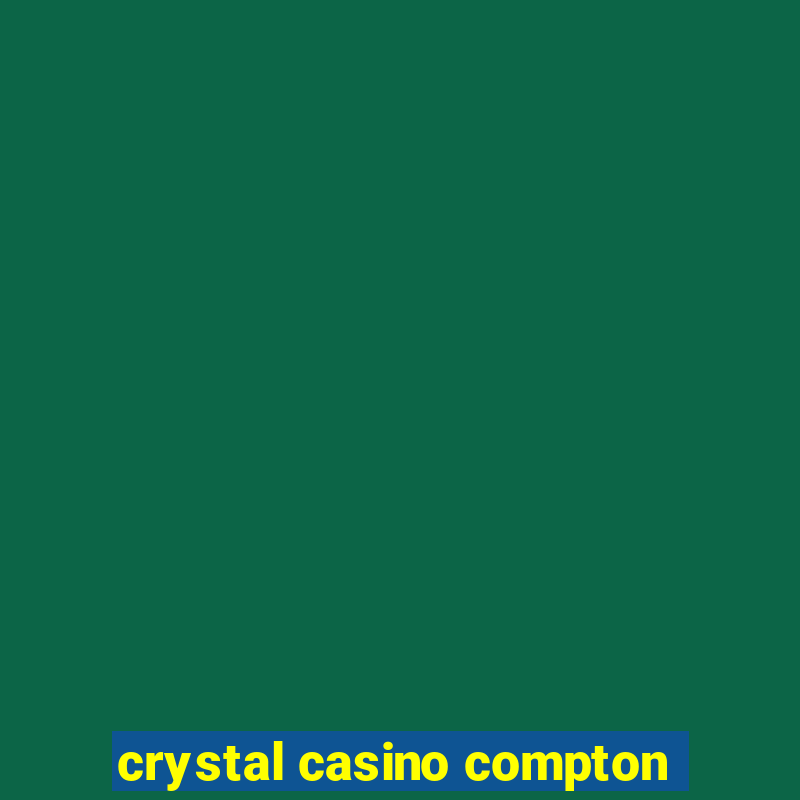 crystal casino compton