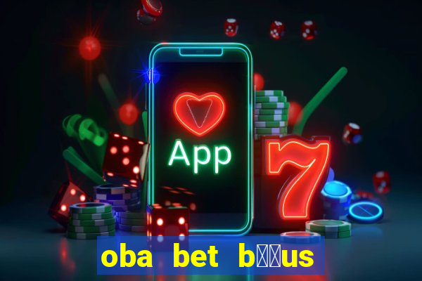 oba bet b涔坣us de 20