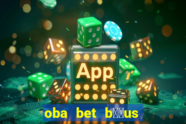 oba bet b涔坣us de 20