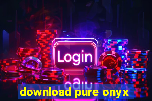 download pure onyx