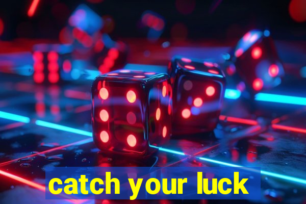 catch your luck