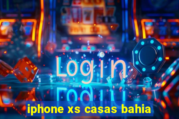 iphone xs casas bahia