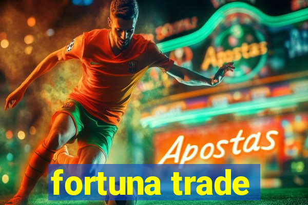 fortuna trade