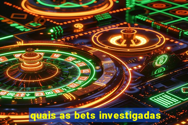 quais as bets investigadas