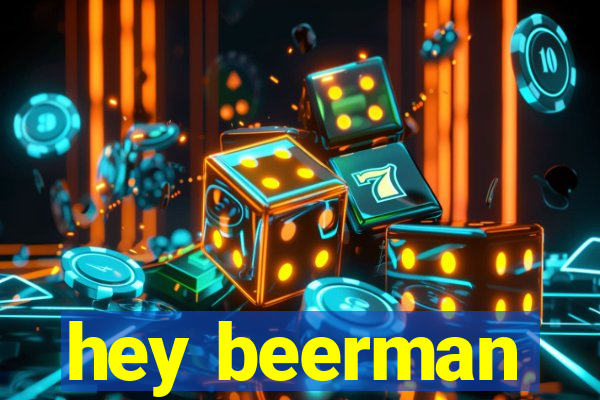 hey beerman