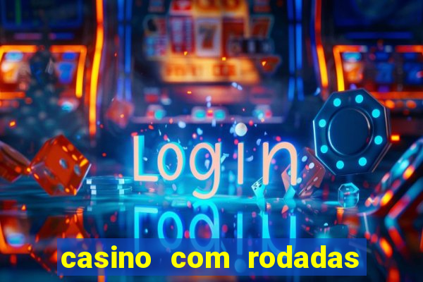 casino com rodadas gratis sem deposito