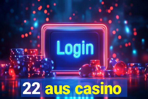 22 aus casino