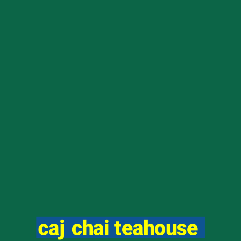 caj chai teahouse