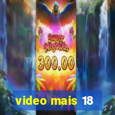 video mais 18