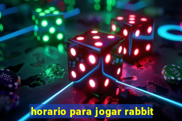 horario para jogar rabbit