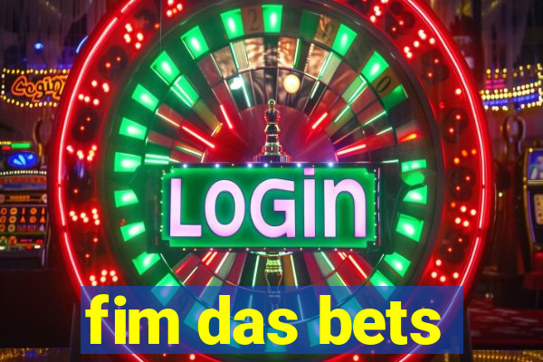 fim das bets