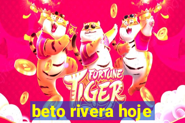 beto rivera hoje