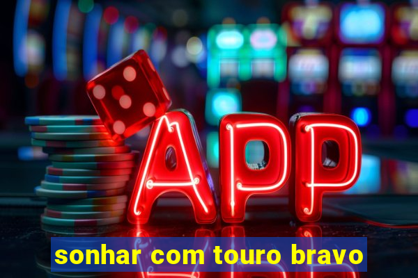 sonhar com touro bravo