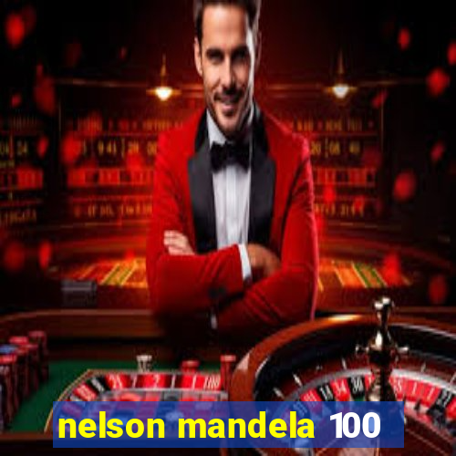 nelson mandela 100