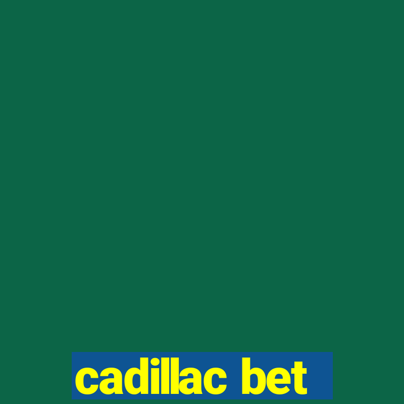 cadillac bet