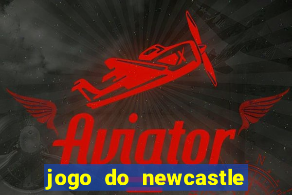 jogo do newcastle ao vivo