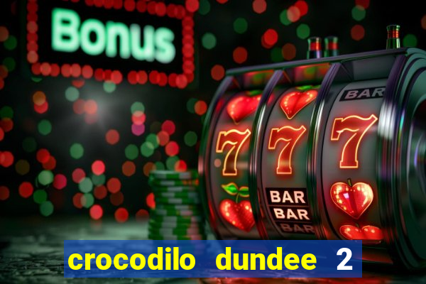 crocodilo dundee 2 filme completo dublado