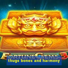 thugs bones and harmony