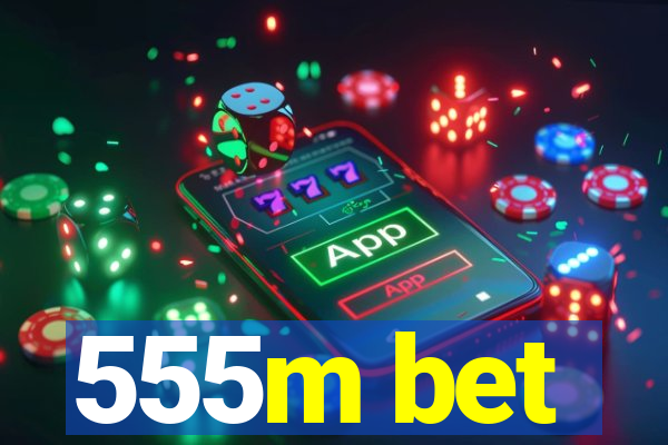 555m bet