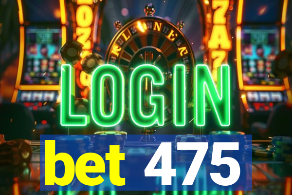 bet 475