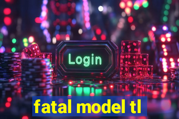 fatal model tl