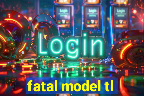 fatal model tl