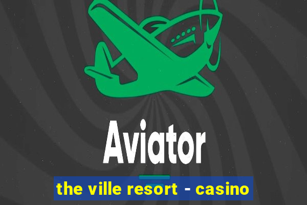 the ville resort - casino