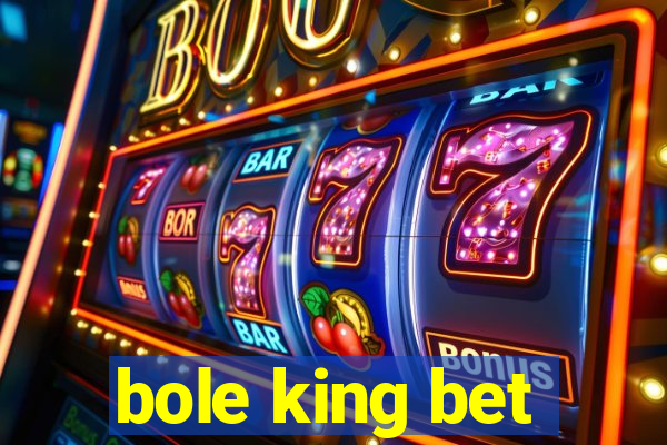 bole king bet