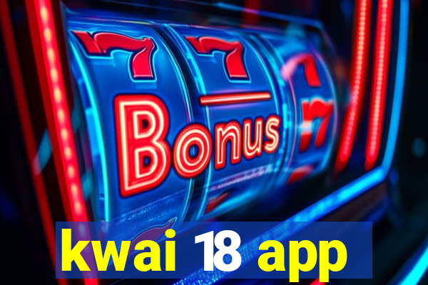 kwai 18 app