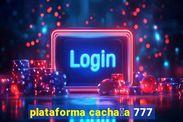 plataforma cacha莽a 777