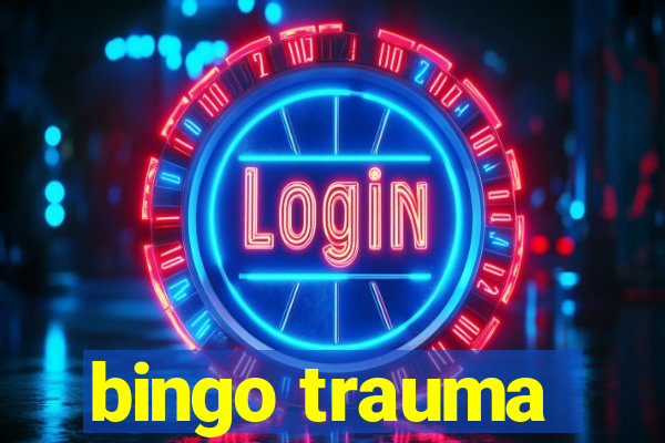 bingo trauma