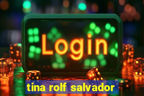 tina rolf salvador